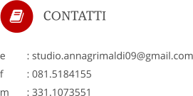  e	: studio.annagrimaldi09@gmail.com f	: 081.5184155 m	: 331.1073551        CONTATTI